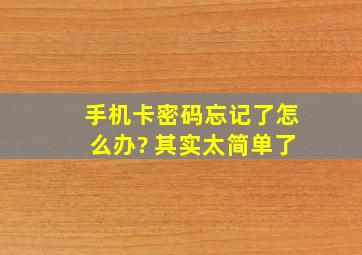 手机卡密码忘记了怎么办? 其实太简单了