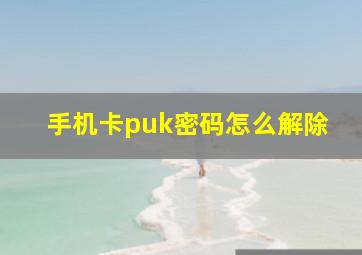 手机卡puk密码怎么解除