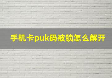 手机卡puk码被锁怎么解开