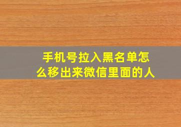 手机号拉入黑名单怎么移出来微信里面的人