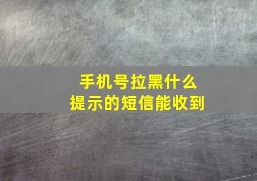 手机号拉黑什么提示的短信能收到