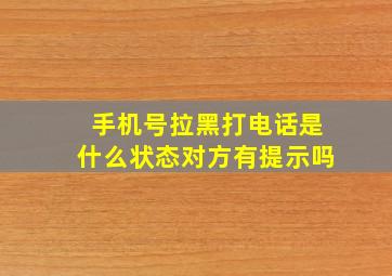 手机号拉黑打电话是什么状态对方有提示吗