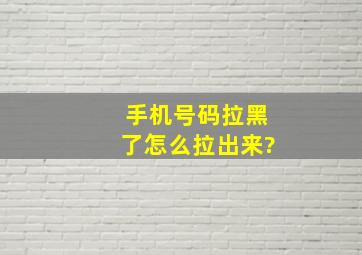 手机号码拉黑了怎么拉出来?