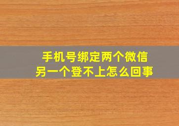 手机号绑定两个微信另一个登不上怎么回事