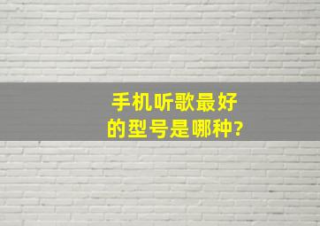 手机听歌最好的型号是哪种?