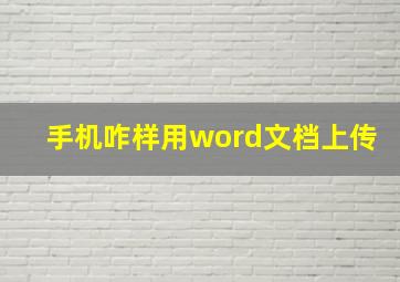 手机咋样用word文档上传