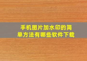 手机图片加水印的简单方法有哪些软件下载