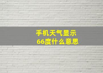 手机天气显示66度什么意思