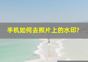 手机如何去照片上的水印?