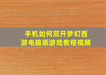 手机如何双开梦幻西游电脑版游戏教程视频