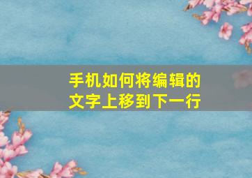 手机如何将编辑的文字上移到下一行