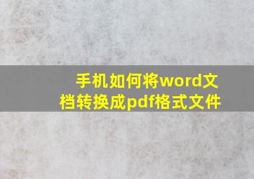 手机如何将word文档转换成pdf格式文件