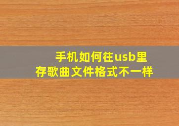 手机如何往usb里存歌曲文件格式不一样