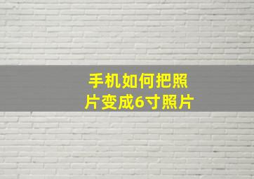 手机如何把照片变成6寸照片