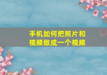 手机如何把照片和视频做成一个视频