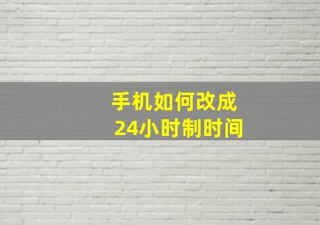 手机如何改成24小时制时间