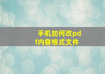 手机如何改pdf内容格式文件