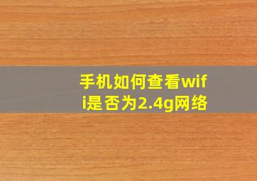 手机如何查看wifi是否为2.4g网络