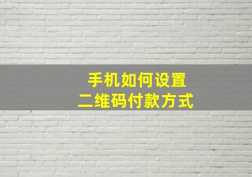 手机如何设置二维码付款方式