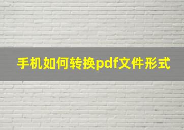 手机如何转换pdf文件形式