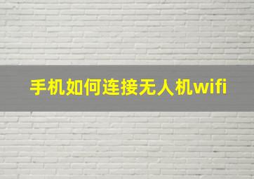 手机如何连接无人机wifi