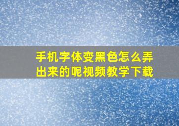 手机字体变黑色怎么弄出来的呢视频教学下载