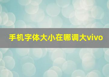 手机字体大小在哪调大vivo