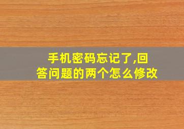 手机密码忘记了,回答问题的两个怎么修改