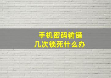 手机密码输错几次锁死什么办