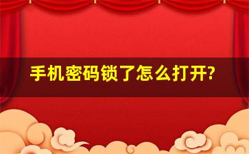 手机密码锁了怎么打开?