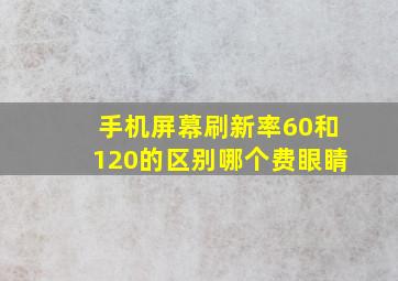 手机屏幕刷新率60和120的区别哪个费眼睛