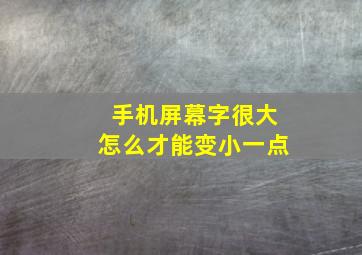 手机屏幕字很大怎么才能变小一点