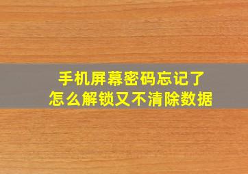 手机屏幕密码忘记了怎么解锁又不清除数据