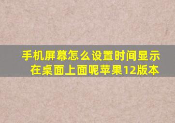 手机屏幕怎么设置时间显示在桌面上面呢苹果12版本