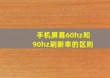 手机屏幕60hz和90hz刷新率的区别