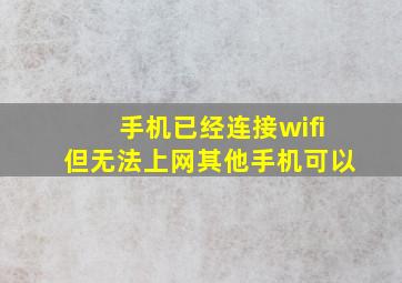 手机已经连接wifi但无法上网其他手机可以