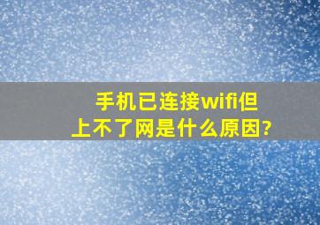 手机已连接wifi但上不了网是什么原因?