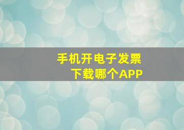 手机开电子发票下载哪个APP