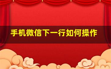 手机微信下一行如何操作