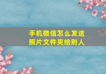 手机微信怎么发送照片文件夹给别人