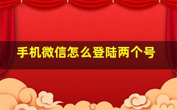 手机微信怎么登陆两个号