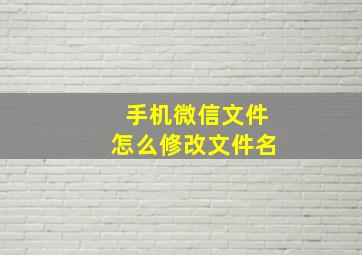 手机微信文件怎么修改文件名