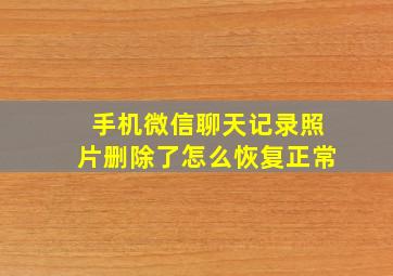 手机微信聊天记录照片删除了怎么恢复正常