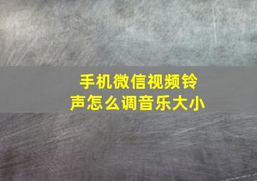 手机微信视频铃声怎么调音乐大小