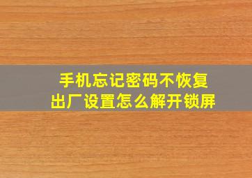 手机忘记密码不恢复出厂设置怎么解开锁屏