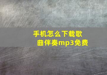 手机怎么下载歌曲伴奏mp3免费