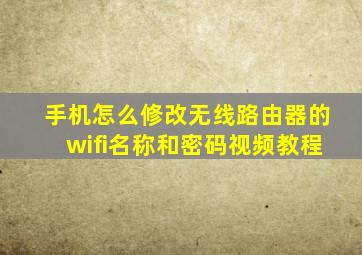 手机怎么修改无线路由器的wifi名称和密码视频教程