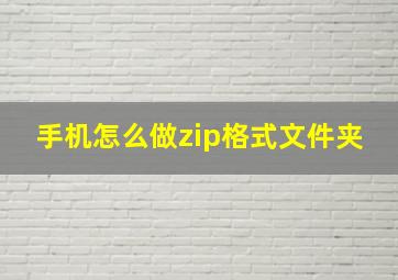 手机怎么做zip格式文件夹