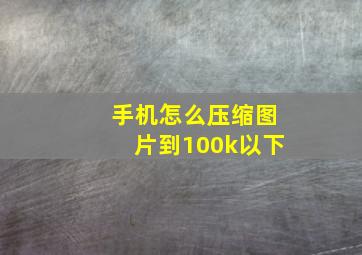 手机怎么压缩图片到100k以下