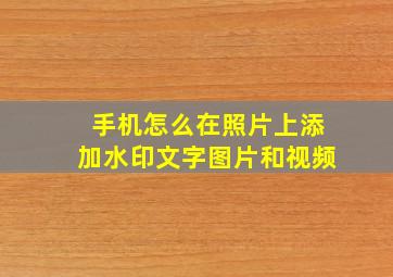 手机怎么在照片上添加水印文字图片和视频